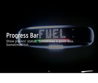 15
Show players’ status. Sometimes a good idea.
Sometimes not.
Progress Bar
 