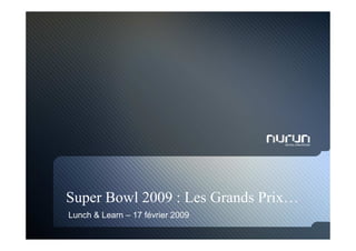Super Bowl 2009 : Les Grands Prix…
Lunch & Learn – 17 février 2009
 