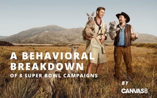 BY
A BEHAVIORAL
BREAKDOWN
OF 8 SUPER BOWL CAMPAIGNS
 