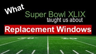 Replacement Windows
Super Bowl XLIX
taught us about
What
 