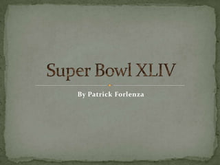 By Patrick Forlenza Super Bowl XLIV 