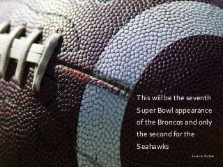 This will be the seventh
Super Bowl appearance
of the Broncos and only
the second for the
Seahawks
Source: Forbes

 