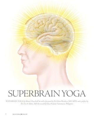 Book review




    SUPERBRAIN YOGA
SUPERBRAIN YOGA by Master Choa Kok Sui with a foreword by Dr. Glenn Mendoza, MD, MPH, and a preface by
             Dr. Eric B. Robins, MD Reviewed By Felice Prudente Santamaria, Philippines



8        Prana World n Winter 2007
 