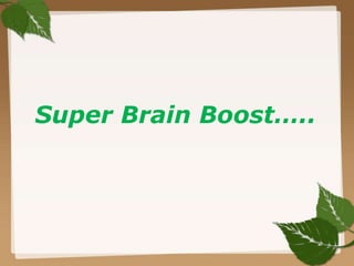 Super Brain Boost…..
 