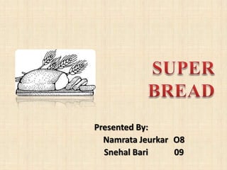Presented By:
Namrata Jeurkar O8
Snehal Bari 09
 