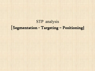STP analysis
[Segmentation - Targeting – Positioning]
 