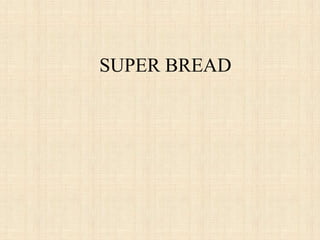 SUPER BREAD
 