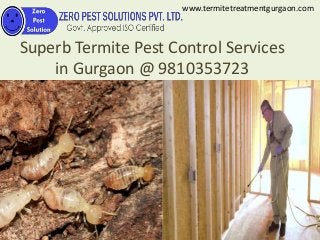 Superb Termite Pest Control Services
in Gurgaon @ 9810353723
www.termitetreatmentgurgaon.com
 