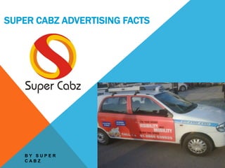 SUPER CABZ ADVERTISING FACTS




   BY SUPER
   CABZ
 
