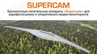 Беспилотные летательные аппараты «Supercam» для
аэрофотосъемки и оперативного видео-мониторинга
 