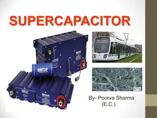 SUPERCAPACITOR
      S



         By- Poorva Sharma
              (E.C.)
 
