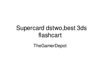 Supercard dstwo,best 3ds
flashcart
TheGamerDepot
 