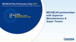 MICHELIN partnerships
with Supercar
Manufacturers &
Super Tuners
 