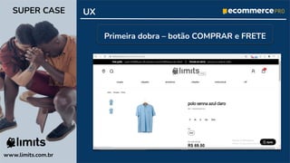 www.limits.com.br
SUPER CASE UX
Primeira dobra – botão COMPRAR e FRETE
 