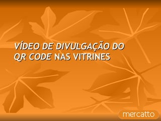 VÍDEO DE DIVULGAÇÃO DO  QR CODE  NAS VITRINES 