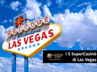 I 5 SuperCasinò
di Las Vegas
 