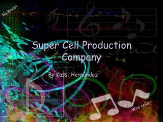 Super Cell Production
      Company
   By Kassi Hernandez
 