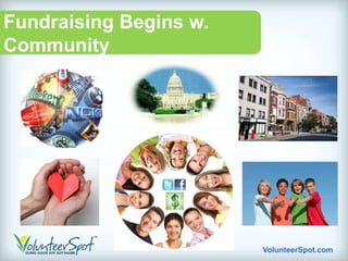 Fundraising Begins w.
Community




                        VolunteerSpot.com
 