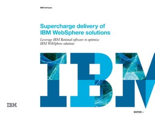 IBM Software




Supercharge delivery of
IBM WebSphere solutions
Leverage IBM Rational software to optimize
IBM WebSphere solutions




                                             ENTER   »
 