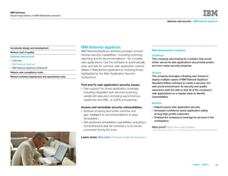 IBM Software
Supercharge delivery of IBM WebSphere solutions

                                                                                                                        Optimize web security > IBM Rational AppScan




Accelerate design and development                  IBM Rational AppScan
                                                   IBM Rational AppScan software provides compre-        Web development company
Reduce cost of quality
                                                   hensive security capabilities—including scanning,     Challenge
Optimize web security
                                                   reporting and ﬁx recommendations—for complex          This company was looking for a solution that would
●   Overview
                                                   web applications. Use the software to automatically   better secure its web applications and provide protec-
●   IBM Rational AppScan
                                                   scan and test for common web application vulnera-     tion from online security breaches.
●   IBM Rational AppScan OnDemand
                                                   bilities in WebSphere applications, including those
Reduce web compliance costs                                                                              Solution
                                                   highlighted by the Web Application Security
Reduce software deployment and operational costs   Consortium.                                           The company leverages a ﬂoating user license to
                                                                                                         deploy multiple copies of IBM Rational AppScan
                                                                                                         Standard Edition software to create a security-rich
                                                   Find and ﬁx web application security issues.
                                                                                                         web portal environment. Its security and quality
                                                   ● Gain support for broad application coverage,        assurance staff are able to test all of the company’s
                                                     including integrated web services scanning,         web applications on a regular basis to identify
                                                     JavaScript execution (including asynchronous        vulnerabilities.
                                                     JavaScript and XML, or AJAX) and parsing.
                                                                                                         Beneﬁts
                                                   Assess and remediate security vulnerabilities.        ●   Helped ensure web application security
                                                   ●Address scripting and buffer overﬂow and             ●   Increased conﬁdence about application safety
                                                    gain intelligent ﬁx recommendations to ease              among high-proﬁle customers
                                                    remediation.
                                                                                                         ●   Enabled the company to leverage its services in the
                                                                                                             marketplace
                                                   ●Get advanced remediation capabilities, including a
                                                    comprehensive task list necessary to ﬁx issues       Want proof? Read more case studies.
                                                    uncovered during the scan.

                                                   Learn more: ibm.com/software/awdtools/appscan/




                                                                                                                                             «   BACK   |   NEXT   »   24
 