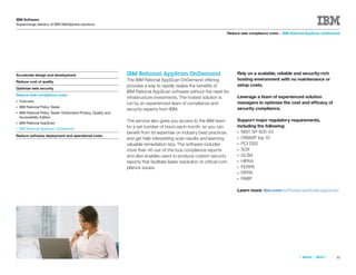 IBM Software
Supercharge delivery of IBM WebSphere solutions

                                                                                                                        Reduce web compliance costs > IBM Rational AppScan OnDemand




Accelerate design and development                              IBM Rational AppScan OnDemand                                 Rely on a scalable, reliable and security-rich
                                                               The IBM Rational AppScan OnDemand offering                    hosting environment with no maintenance or
Reduce cost of quality
                                                               provides a way to rapidly realize the beneﬁts of              setup costs.
Optimize web security
                                                               IBM Rational AppScan software without the need for
Reduce web compliance costs
                                                               infrastructure investments. The hosted solution is            Leverage a team of experienced solution
●   Overview                                                                                                                 managers to optimize the cost and efficacy of
                                                               run by an experienced team of compliance and
●   IBM Rational Policy Tester                                                                                               security compliance.
                                                               security experts from IBM.
●   IBM Rational Policy Tester OnDemand Privacy, Quality and
    Accessibility Edition
                                                               The service also gives you access to the IBM team             Support major regulatory requirements,
●   IBM Rational AppScan
                                                               for a set number of hours each month, so you can              including the following:
●   IBM Rational AppScan OnDemand
                                                               beneﬁt from its expertise on industry best practices          ● NIST SP 800-53
Reduce software deployment and operational costs
                                                               and get help interpreting scan results and learning           ● OWASP top 10
                                                               valuable remediation tips. The software includes              ● PCI DSS
                                                               more than 40 out-of-the-box compliance reports                ● SOX
                                                               and also enables users to produce custom security             ● GLBA
                                                               reports that facilitate faster resolution of critical com-    ● HIPAA
                                                               pliance issues.                                               ● FERPA
                                                                                                                             ● FIPPA
                                                                                                                             ● PABP

                                                                                                                             Learn more: ibm.com/software/awdtools/appscan/




                                                                                                                                                             «   BACK   |   NEXT   »   30
 