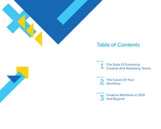 Table of Contents
The State Of Enterprise
Creative And Marketing Teams
The Future Of Your
Workflow
Creative Workflow In 2016
And Beyond
1
section
2
section
3
section
 