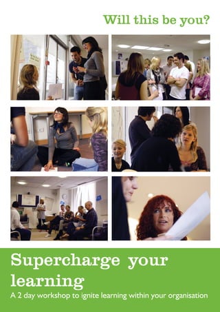 Supercharge your
learning
A 2 day workshop to ignite learning within your organisation
Will this be you?
14 - 15 April 2015
Net-A-Porter, West London
 