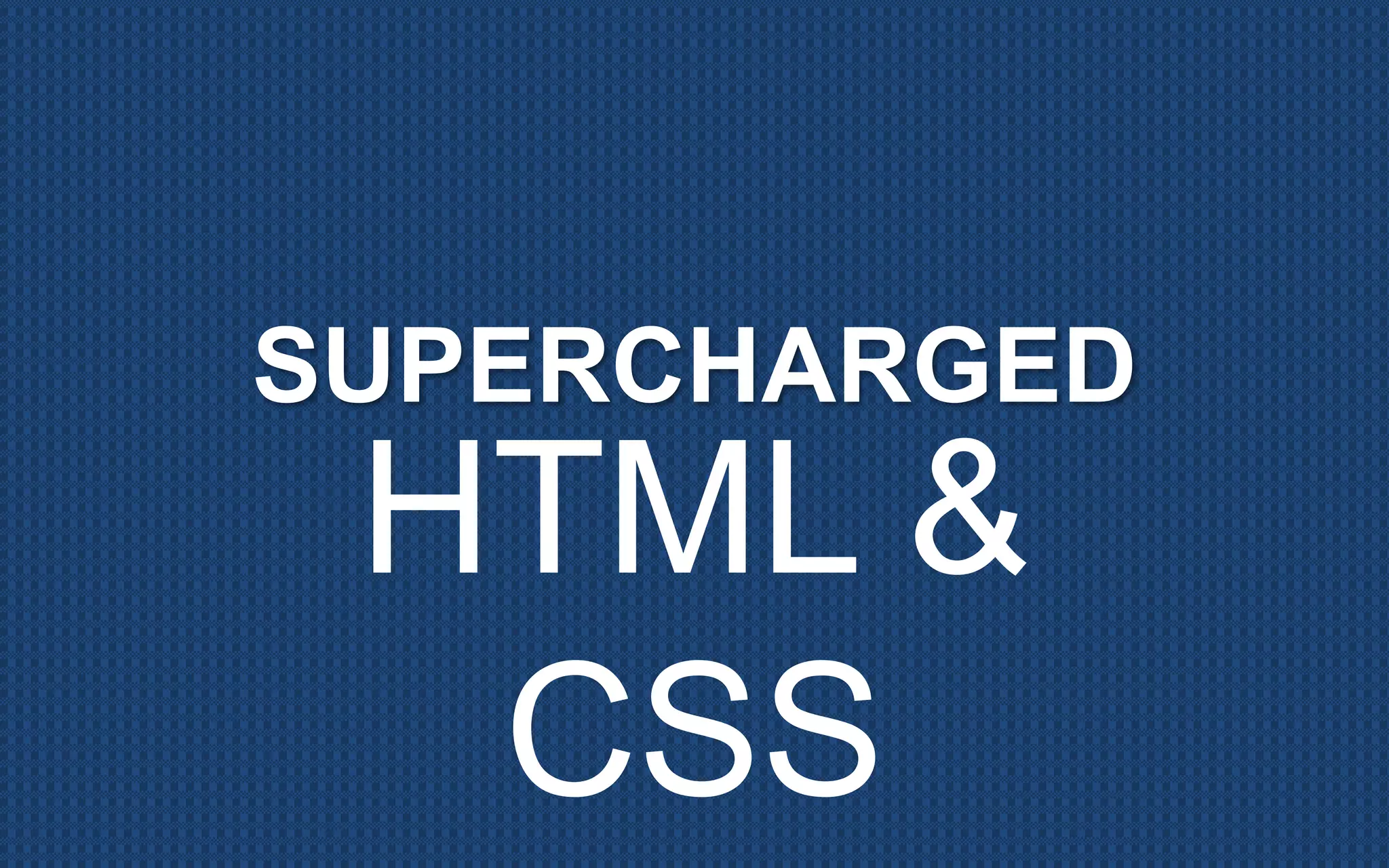 Supercharged HTML & CSS | PPT