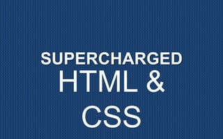 SUPERCHARGED
HTML &
CSS
 