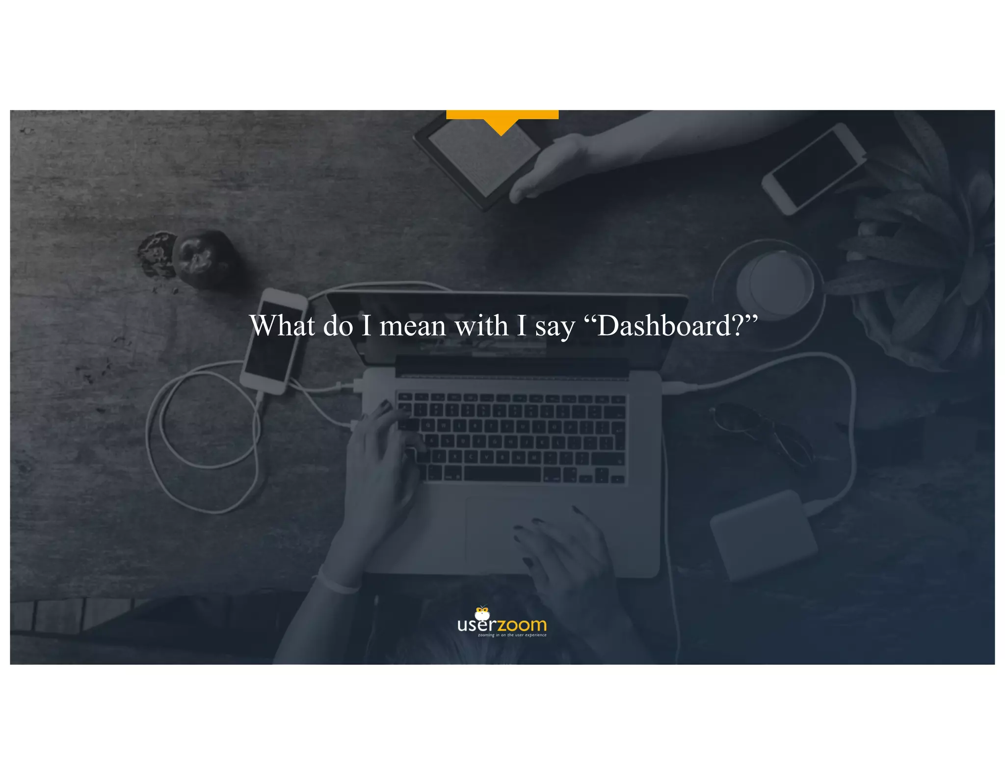 What do I mean with I say “Dashboard?”
 