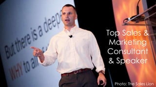 Top Sales &
Marketing
Consultant
& Speaker
Photo: The Sales Lion
 
