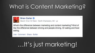 What is Content Marketing?
…It’s just marketing!
 
