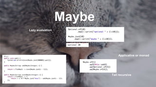 Maybe
Lazy evaluation
Tail recursive
Applicative or monad
 