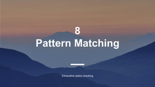 8
Pattern Matching
Exhaustive option checking
 