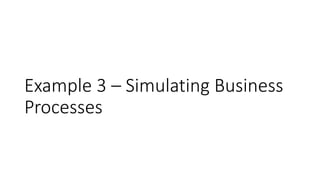 Example 3 – Simulating Business
Processes
 