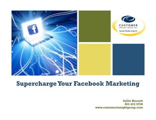+

Supercharge Your Facebook Marketing
Sallie Burnett
303.422.9758
www.customerinsightgroup.com

 
