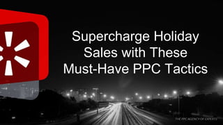 Supercharge Holiday
Sales with These
Must-Have PPC Tactics
 