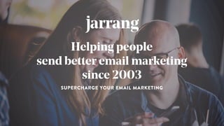 Helping people
send better email marketing
since 2003
supercharge your email marketing
 