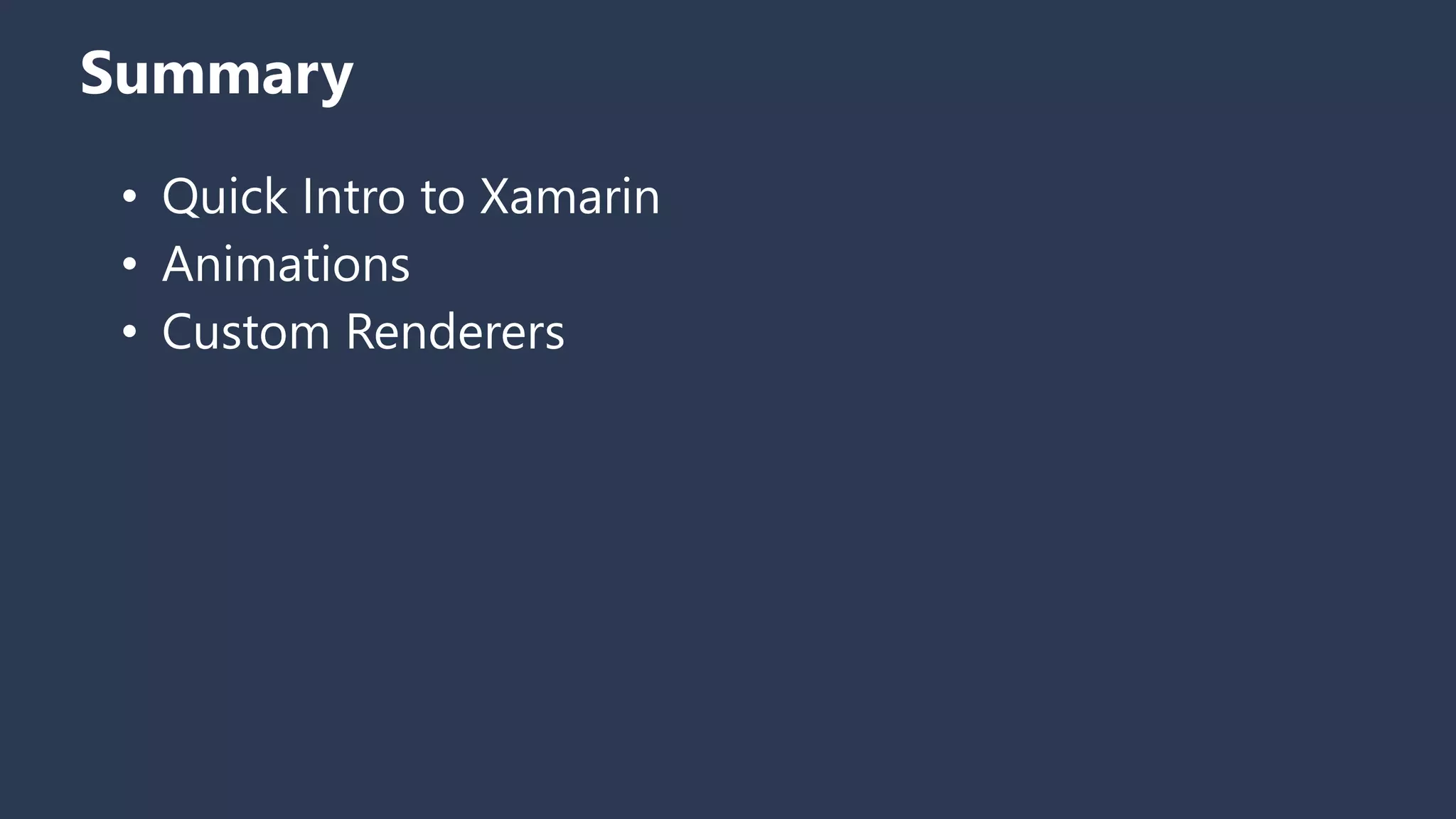 Summary • Quick Intro to Xamarin • Animations • Custom Renderers 