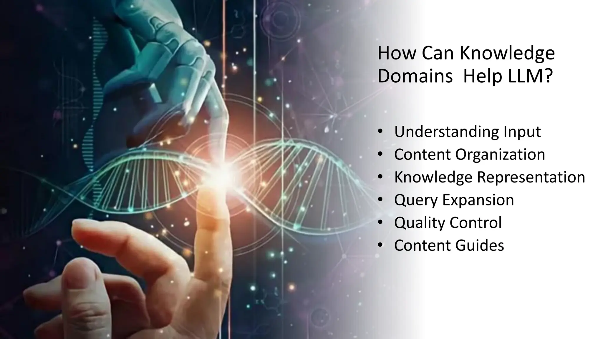 How Can Knowledge
Domains Help LLM?
• Understanding Input
• Content Organization
• Knowledge Representation
• Query Expansion
• Quality Control
• Content Guides
 