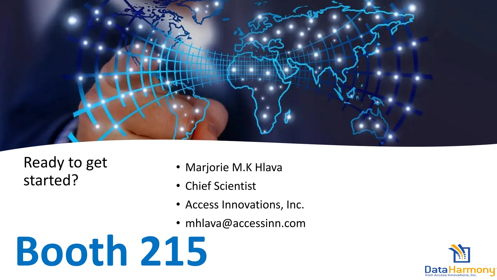 Ready to get
started?
• Marjorie M.K Hlava
• Chief Scientist
• Access Innovations, Inc.
• mhlava@accessinn.com
Booth 215
 