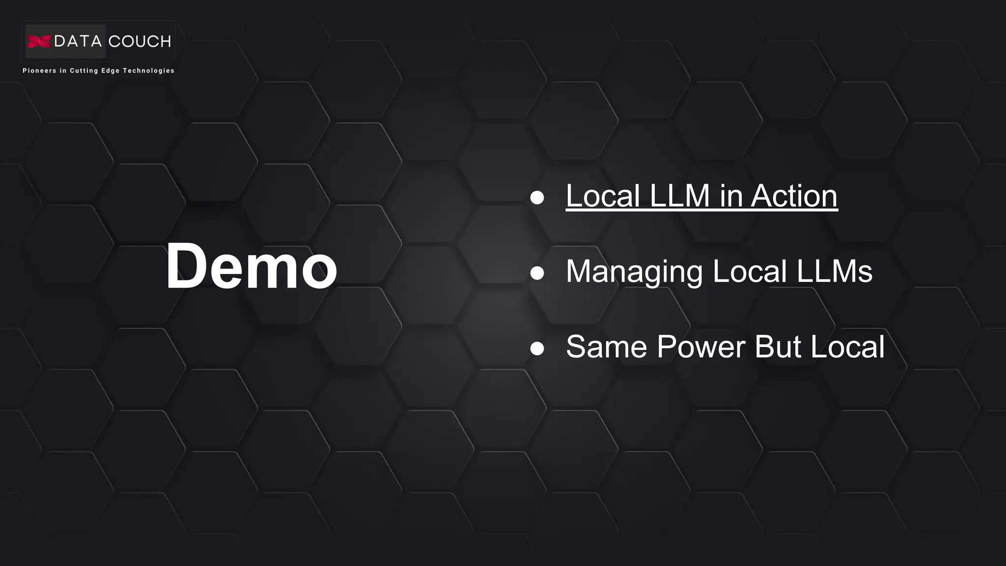 Demo
● Local LLM in Action
● Managing Local LLMs
● Same Power But Local
 
