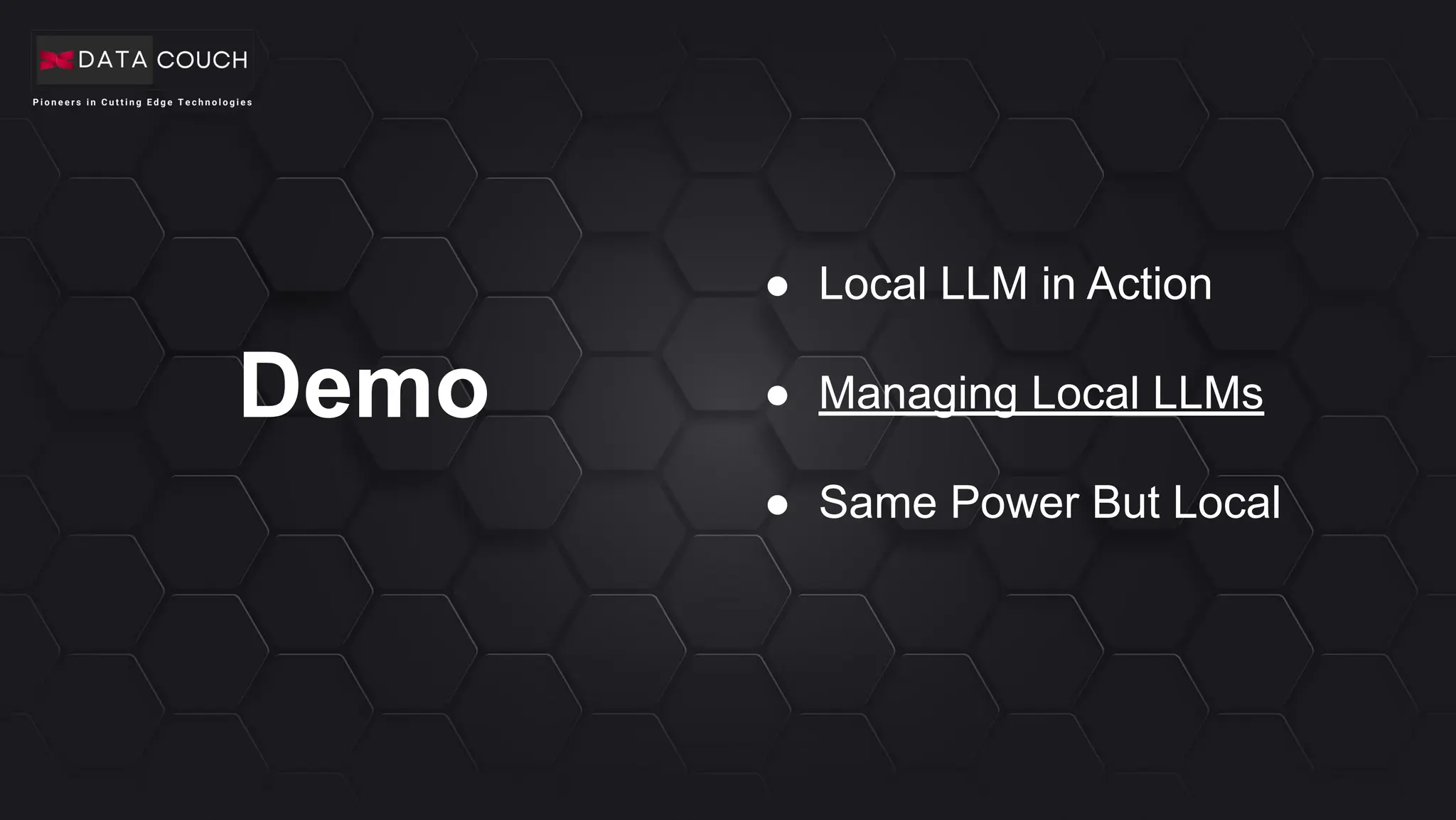 Demo
● Local LLM in Action
● Managing Local LLMs
● Same Power But Local
 