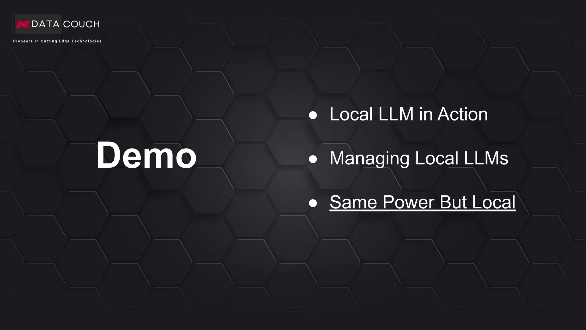 Demo
● Local LLM in Action
● Managing Local LLMs
● Same Power But Local
 