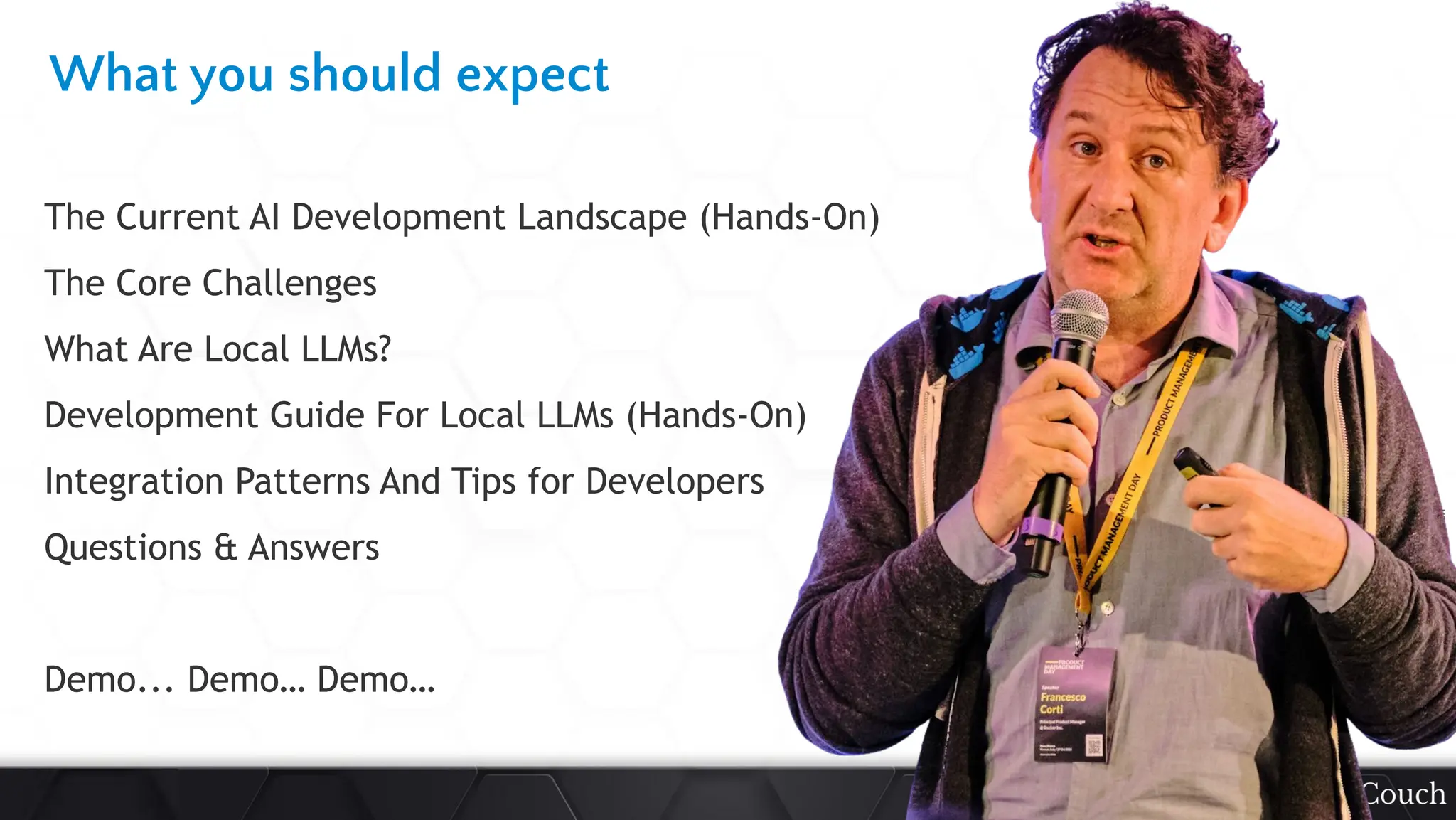 This
slide
deck
is
developed
by
DataCouch
What you should expect
The Current AI Development Landscape (Hands-On)
The Core Challenges
What Are Local LLMs?
Development Guide For Local LLMs (Hands-On)
Integration Patterns And Tips for Developers
Questions & Answers
Demo... Demo… Demo…
 
