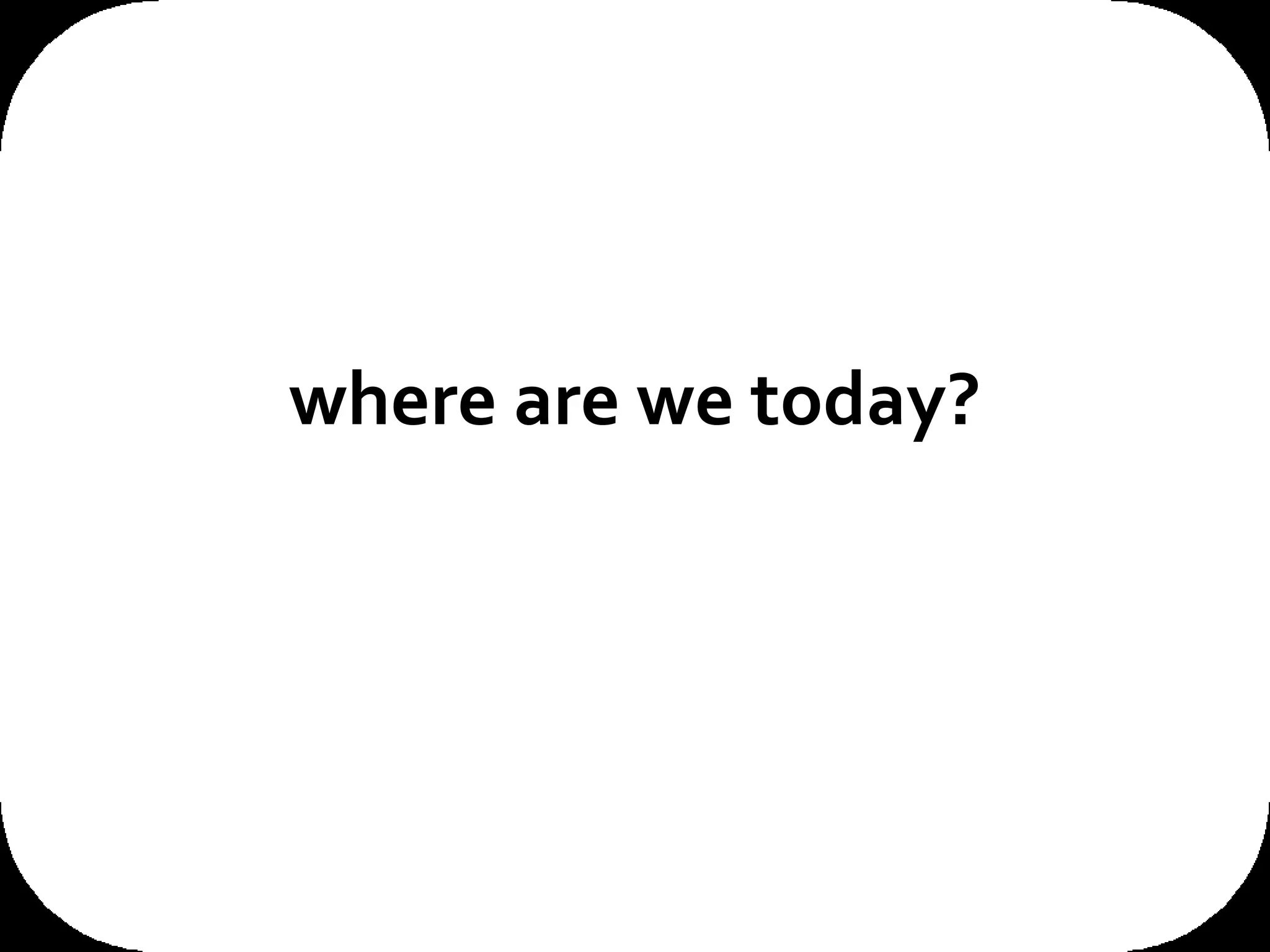 where are we today? 