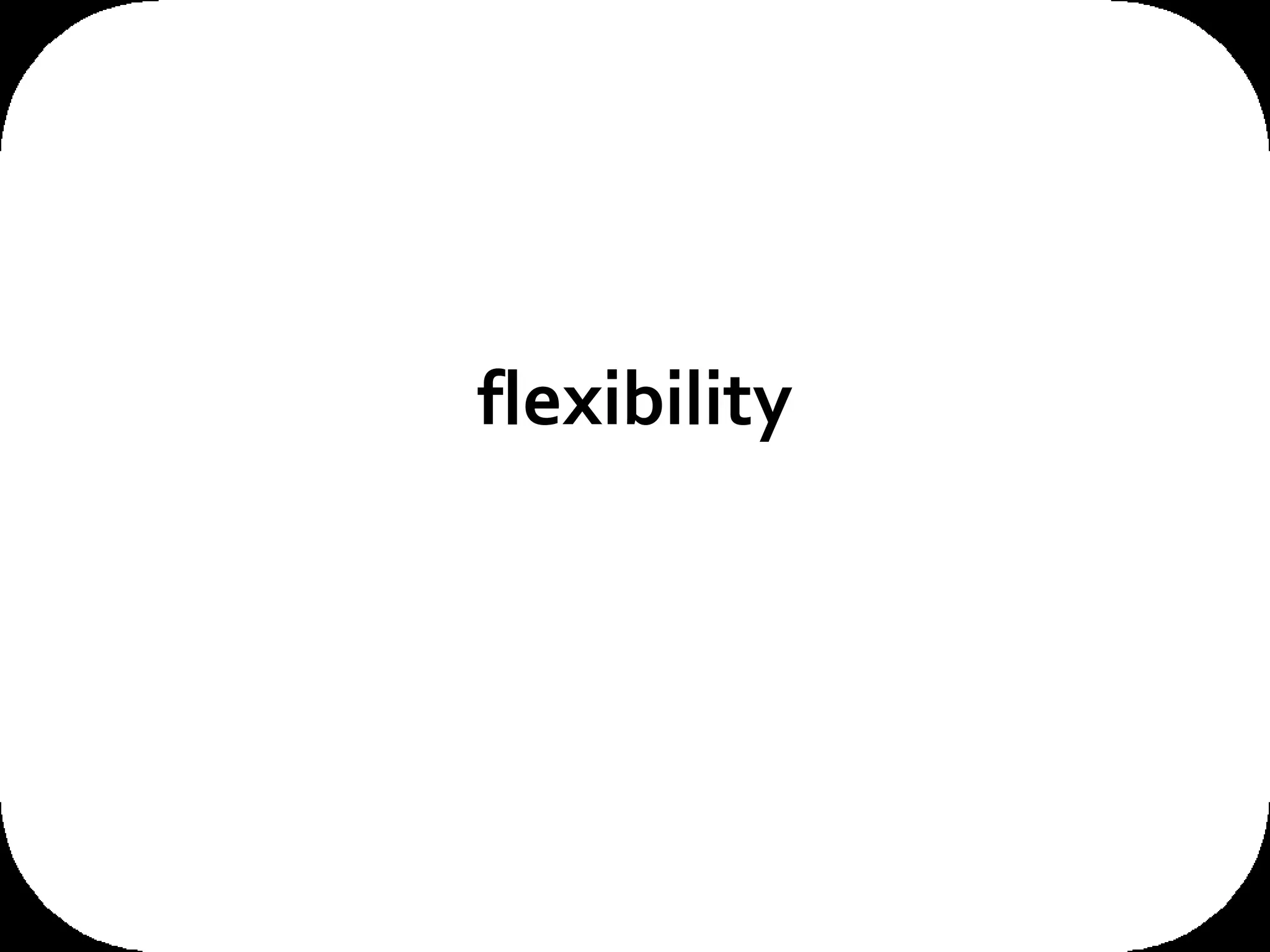 flexibility 