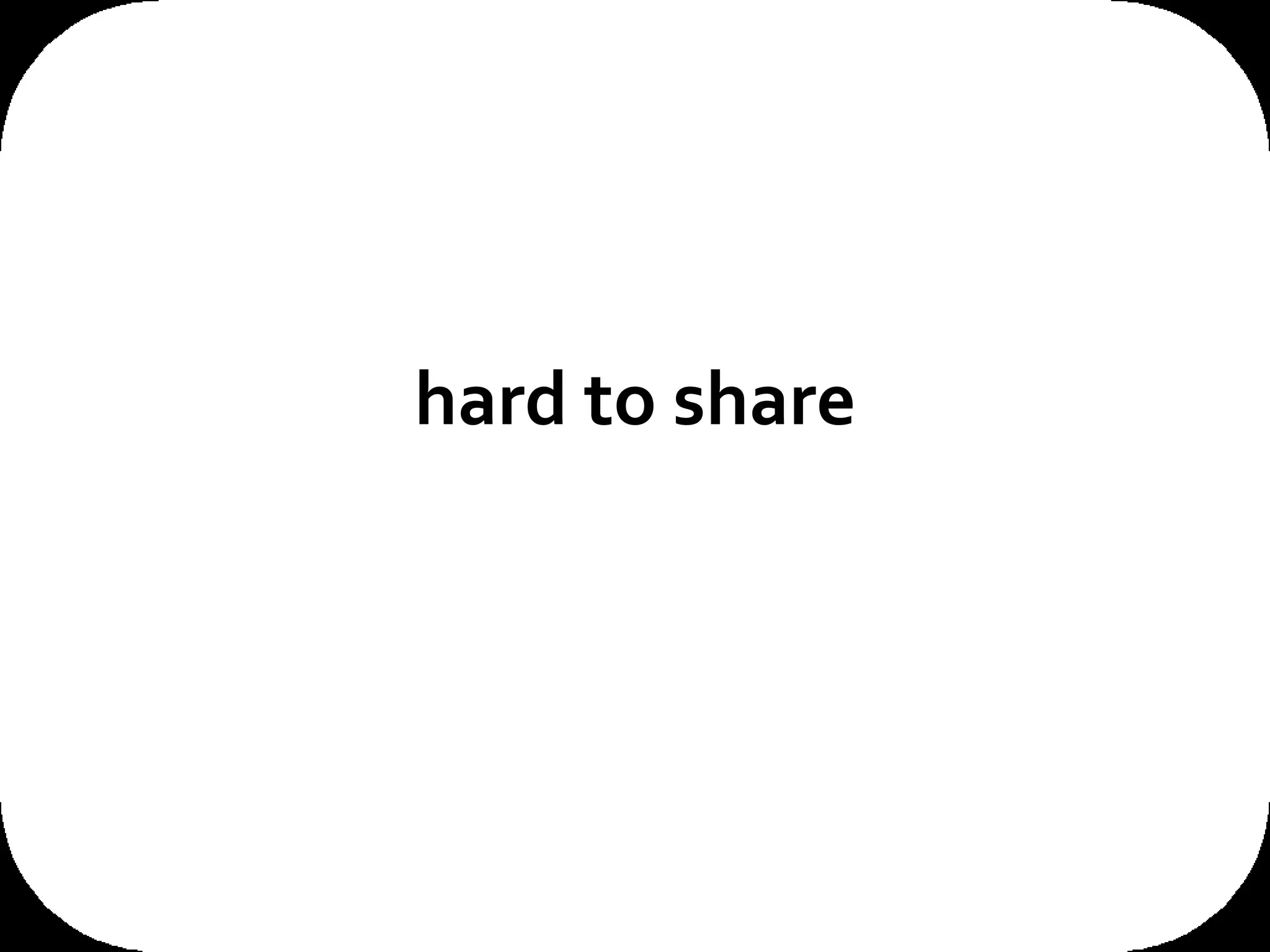 hard to share 