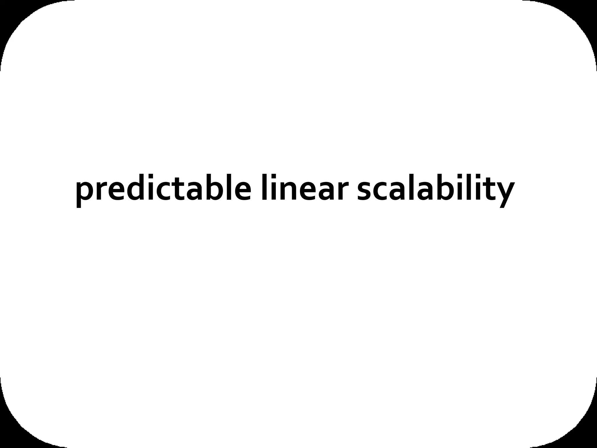 predictable linear scalability  