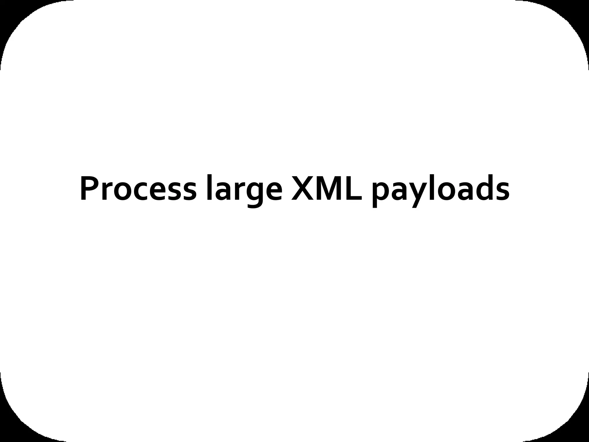 Process large XML payloads 